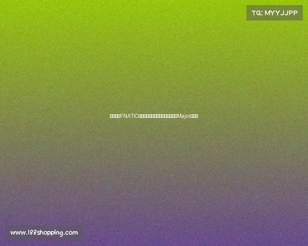 沸纳提克FNATIC的全新版图:构筑稳定基石,迎接Major新征程 沸纳提克FNATIC的全新版图:构筑稳定基石,迎接Major新征程